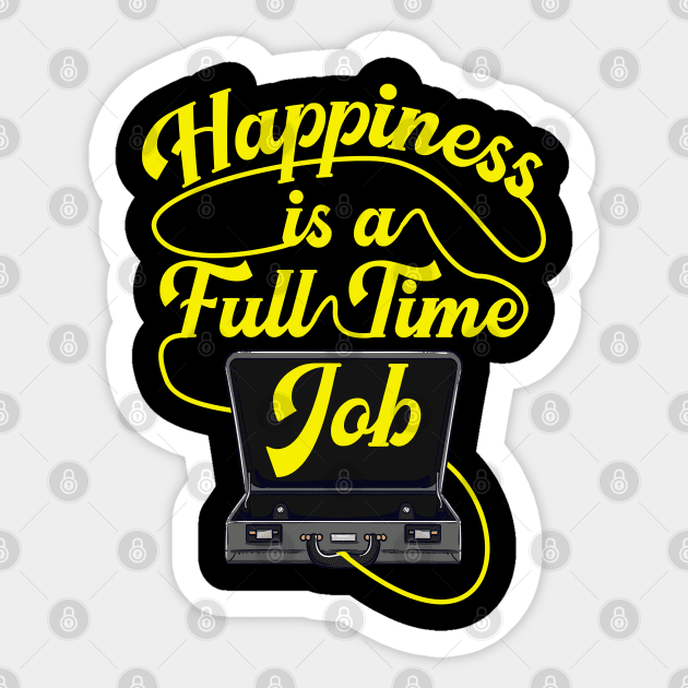 Happiness is a Full-Time Job Briefcase Cool Motivation tee Sticker by Proficient Tees